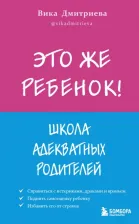 Литература Книга Дмитриева Вика Дмитриевна. Это же ребёнок! Школа адекватных родителей