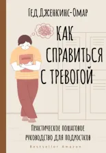 Литература Книга Дженкинс-Омар Гед. Как справиться с тревогой. Практическое пошаговое руководство для подростков