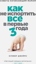 Литература Книга Джеймс Оливер. Как не испортить все в первые три года. Советы начинающим мамам