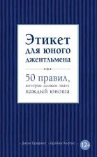 Литература Книга Джон Бриджес, Брайан Кертис. Этикет для юного джентльмена. 50 правил, которые должен знать каждый юноша