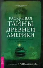 Литература Книга Джозеф Фрэнк. Раскрывая тайны древней Америки. Забытые истории и легенды, раскопки и исследования