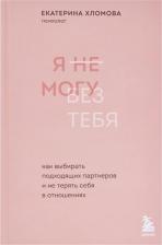 Литература Книга Екатерина Хломова. Я не могу без тебя. Как выбирать подходящих партнеров и не терять себя в отношениях