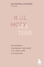 Литература Книга Екатерина Хломова. Я не могу без тебя. Как выбирать подходящих партнеров и не терять себя в отношениях