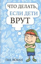 Литература Книга Экман Пол. Что делать, если дети врут