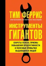 Литература Книга Феррис Тимоти. Инструменты гигантов. Секреты успеха, приемы повышения продуктивности и полезные привычки