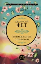 Литература Книга Фет Афанасий Афанасьевич. Я пришел к тебе с приветом 9785171520458