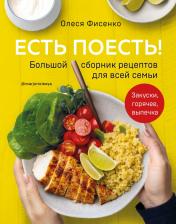 Литература Книга Фисенко Олеся Николаевна. Есть поесть! Большой сборник рецептов для всей семьи. Закуски, горячее, выпечка