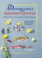 Литература Книга Французская вышивка крестом. Вокруг света с парижскими вышивальщицами