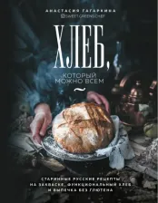 Литература Книга Гагаркина Анастасия Андреевна. Хлеб, который можно всем. Старинные русские рецепты на закваске, функциональный хлеб и выпечка