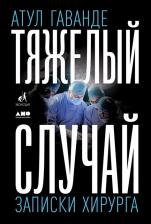 Литература Книга Гаванде Атул. Тяжелый случай. Записки хирурга