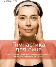 Литература Книга Гимнастика для лица. Натуральный подход к сохранению красоты, молодости и здоровья кожи