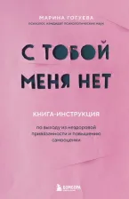 Литература Книга Гогуева Марина Маджитовна. С тобой меня нет. Книга-инструкция по выходу из нездоровой привязанности и повышению самооценки