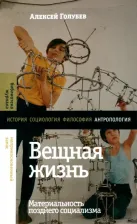 Литература Книга Голубев Алексей. Вещная жизнь. Материальность позднего социализма