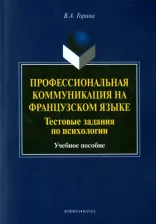 Литература Книга Горина Валентина Александровна. Профессиональная коммуникация на французском языке. Тестовые задания по психологии. Учебное пособие