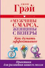 Литература Книга Грэй Джон. Мужчины с Марса, женщины с Венеры. Как думать эффективнее. Практики для развития вашего мозга