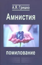 Литература Книга Гришко Александр Яковлевич. Амнистия. Помилование. Монография