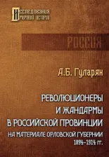 Литература Книга Гуларян Артем. Революционеры и жандармы в российской провинции. На материале Орловской губернии. 1894-1914 гг