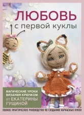 Литература Книга Гущина Екатерина. Любовь с первой куклы. Магические уроки вязания крючком от Екатерины Гущиной