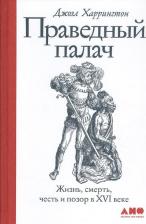 Литература Книга Харрингтон Джоэл. Праведный палач: жизнь, смерть, честь и позор в XVI веке