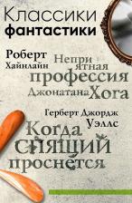 Литература Книга Хайнлайн Роберт Энсон, Герберт Джордж Уэллс. Классики фантастики. Неприятная профессия Джонатана Хога + Когда спящий проснется