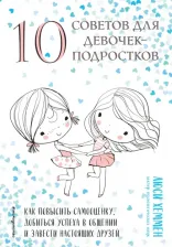 Литература Книга Хеммен Люси. 10 советов для девочек-подростков. Как повысить самооценку, добиться успеха в общении и завести настоящих друзей