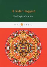 Литература Книга Henry Rider Haggard. The Virgin of the Sun. Дева Солнца: на английском языке