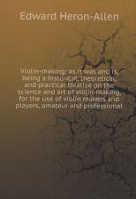 Литература Книга Heron-Allen Edward. Violin-making: as it was and is, being a historical, theoretical, and practical treatise on the science and art of violin-making