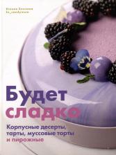 Литература Книга Хохлова Ксения. Будет сладко. Корпусные десерты, тарты, муссовые торты и пирожные