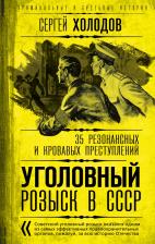 Литература Книга Холодов Сергей Альбертович. Уголовный розыск в СССР. 35 резонансных и кровавых преступлений