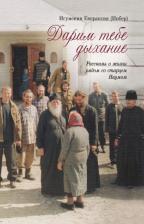 Литература Книга Игумения Евпраксия. Дарим тебе дыхание. Рассказы о жизни рядом со старцем Наумом