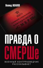 Литература Книга Иванов Леонид Георгиевич. Правда о СМЕРШе. Военный контрразведчик рассказывает