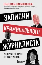 Литература Книга Калашникова Екатерина Рустемовна. Записки криминального журналиста. Истории, которые не дадут уснуть