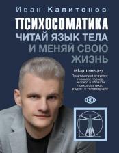Литература Книга Капитонов Иван Анатольевич. Психосоматика. Читай язык тела и меняй свою жизнь