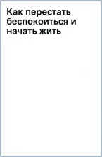 Литература Книга Карнеги Дейл. Как перестать беспокоиться и начать жить 9785171612511