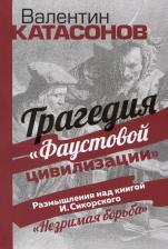 Литература Книга Катасонов Валентин Юрьевич. Трагедия "Фаустовой цивилизации". Размышления над книгой И. Сикорского "Незримая борьба"