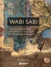 Литература Книга Кемптон Бет. Wabi Sabi. Японские секреты истинного счастья в неидеальном мире