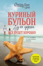 Литература Книга Кэнфилд Джек, Хансен Марк Виктор, Ньюмарк Эми. Куриный бульон для души. Все будет хорошо! 101 история со счастливым концом 9785041781002