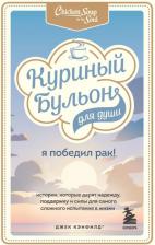 Литература Книга Кэнфилд Джек, Хансен Марк Виктор, Табатски Дэвид. Куриный бульон для души. Я победил рак! Истории, которые дарят надежду, поддержку и силы