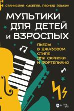 Литература Книга Киселев Станислав Семенович, Элькин Леонид Евсеевич. Мультики для детей и взрослых. Пьесы в джазовом стиле для скрипки и фортепиано. Ноты