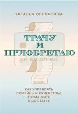 Литература Книга Колбасина Наталья. Трачу и приобретаю. Как управлять семейным бюджетом, чтобы жить в достатке