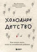Литература Книга Колотова Яна Валерьевна. Холодное детство. Как начать жить, если ты нелюбимый ребенок