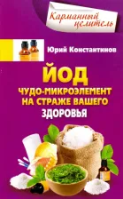 Литература Книга Константинов Юрий. Йод. Чудо-микроэлемент на страже вашего здоровья