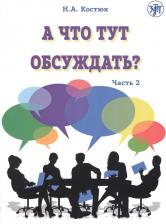 Литература Книга Костюк Н. А. А что тут обсуждать? Пособие по разговорной практике для изучающих русский язык как иностранный. Часть 2