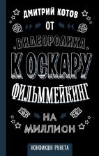 Литература Книга Котов Дмитрий Александрович. От видеоролика к Оскару. Фильммейкинг на миллион