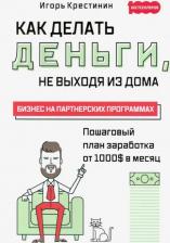Литература Книга Крестинин Игорь. Как делать деньги, не выходя из дома. С пошаговым планом заработка от 1000$ в месяц. Бизнес на партн