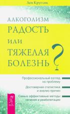 Литература Книга Кругляк Лев Григорьевич. Алкоголизм - радость жизни или тяжелая болезнь?