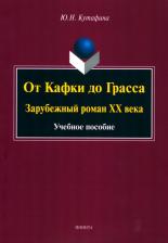 Литература Книга Кутафина Юлия Николаевна. От Кафки до Грасса. Зарубежный роман ХХ века. Учебное пособие