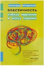 Литература Книга Леонард Млодинов. Эластичность. Гибкое мышление в эпоху перемен