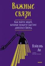 Литература Книга Ли ВэйВэнь. Важные связи. Как найти людей, которые помогут быстрее двигаться вперед