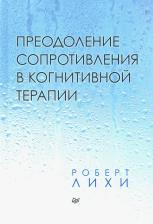 Литература Книга Лихи Роберт. Преодоление сопротивления в когнитивной терапии